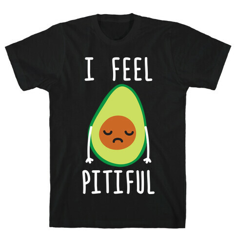 I Feel Pitiful Avocado T-Shirt