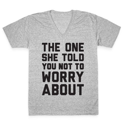 The One She Told You Not To Worry About V-Neck Tee Shirt