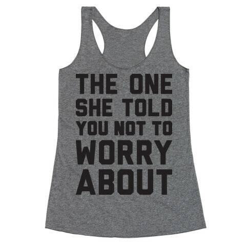 The One She Told You Not To Worry About Racerback Tank Top