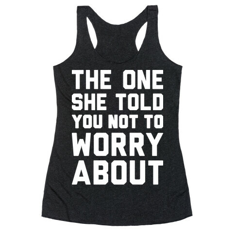 The One She Told You Not To Worry About Racerback Tank Top