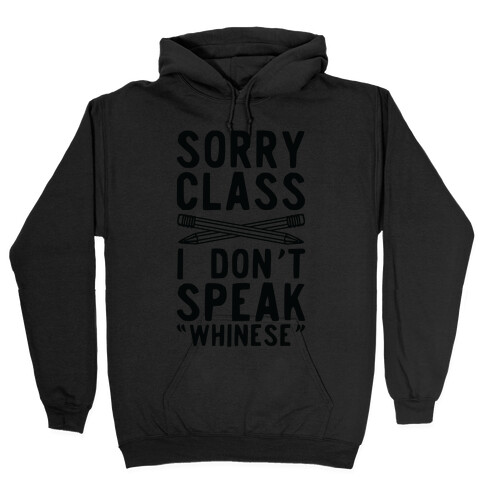 Sorry Class I Don't Speak Whinese Hooded Sweatshirt