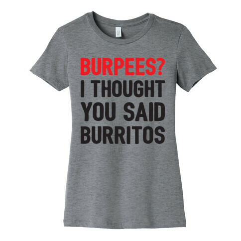 Burpees? I Thought You Said Burritos Womens T-Shirt