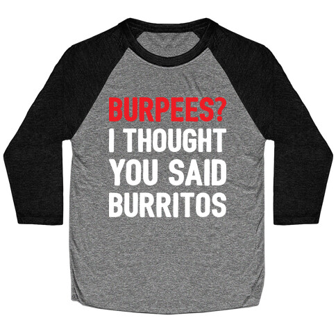 Burpees? I Thought You Said Burritos Baseball Tee