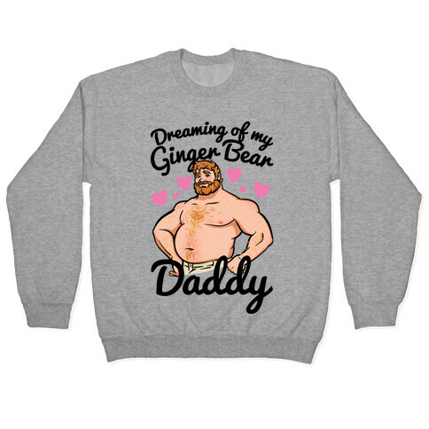 Dreaming of my Ginger Bear Daddy Pullover