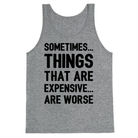 Sometimes Things That Are Expensive Are Worse Tank Top
