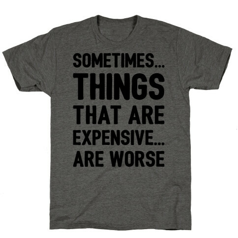 Sometimes Things That Are Expensive Are Worse T-Shirt