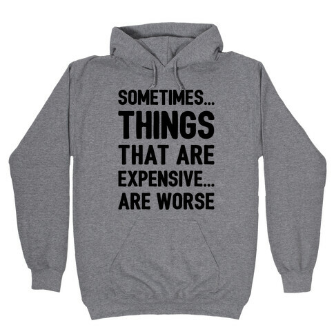 Sometimes Things That Are Expensive Are Worse Hooded Sweatshirt