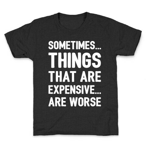 Sometimes Things That Are Expensive Are Worse White Print Kids T-Shirt