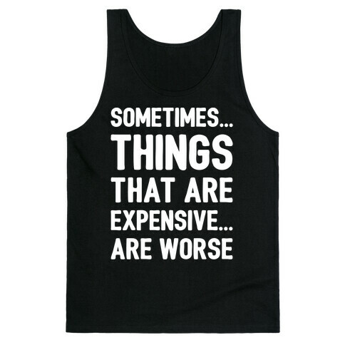 Sometimes Things That Are Expensive Are Worse White Print Tank Top