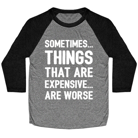 Sometimes Things That Are Expensive Are Worse White Print Baseball Tee