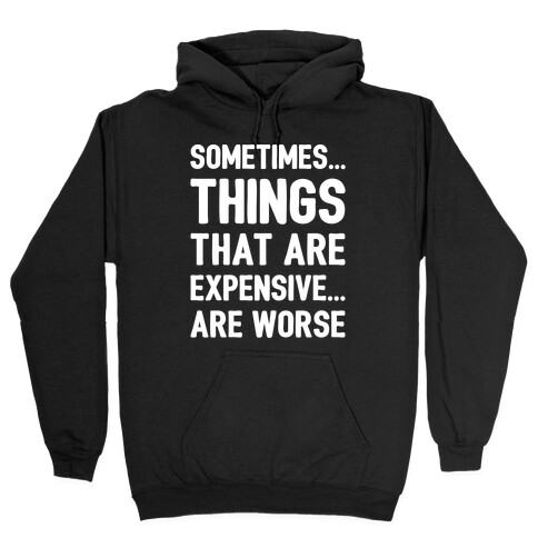 Sometimes Things That Are Expensive Are Worse White Print Hooded Sweatshirt