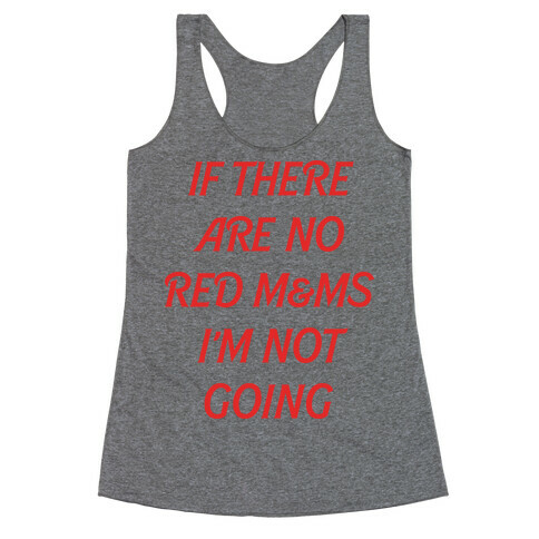 If There Are No Red M & Ms I'm Not Going Racerback Tank Top