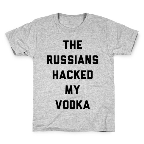 The Russians Hacked My Vodka Kids T-Shirt