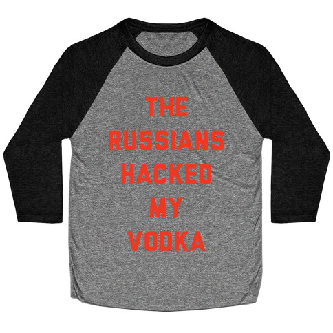 The Russians Hacked My Vodka Baseball Tee