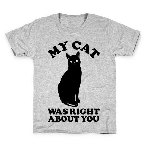 My Cat Was Right About You Kids T-Shirt