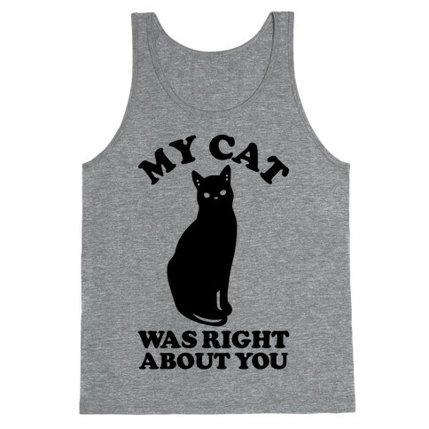 My Cat Was Right About You Tank Top