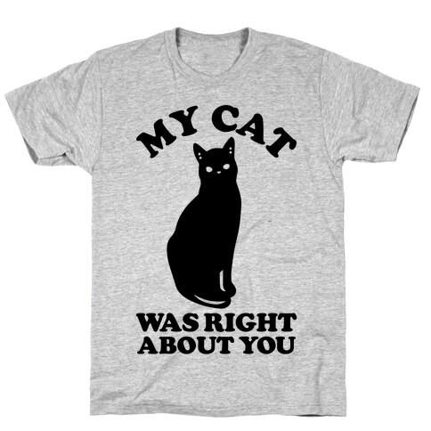 My Cat Was Right About You T-Shirt