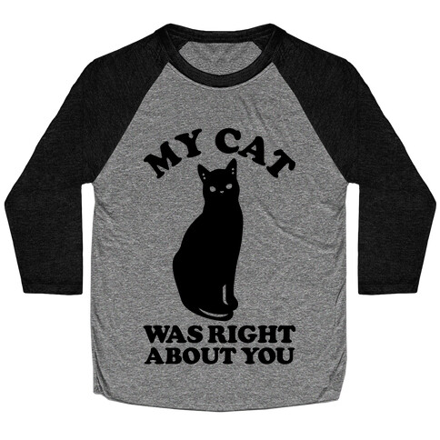 My Cat Was Right About You Baseball Tee