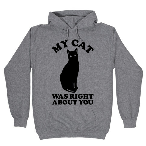 My Cat Was Right About You Hooded Sweatshirt