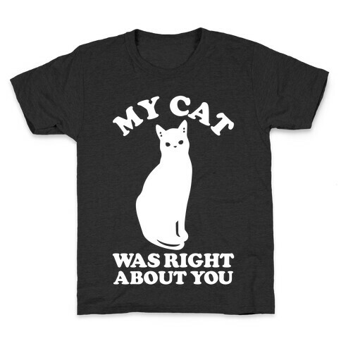 My Cat Was Right About You Kids T-Shirt