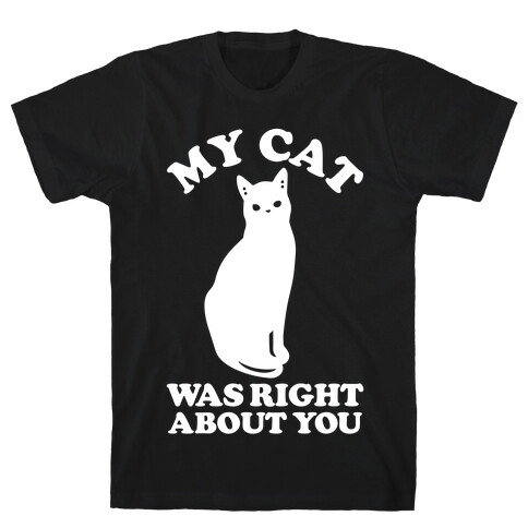 My Cat Was Right About You T-Shirt