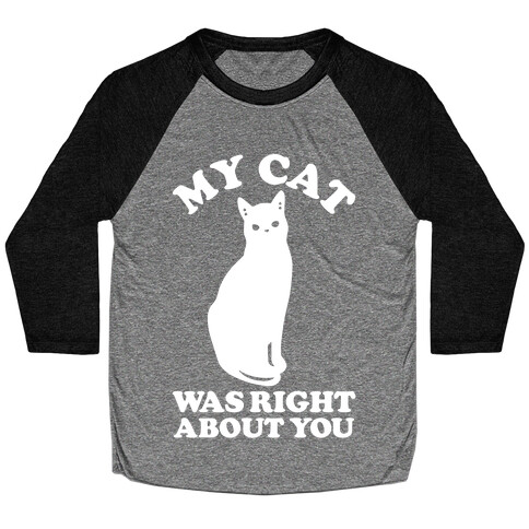My Cat Was Right About You Baseball Tee