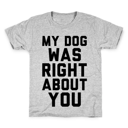 My Dog Was Right About You Kids T-Shirt