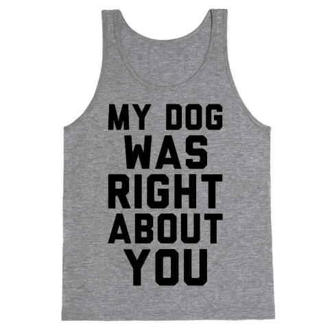 My Dog Was Right About You Tank Top