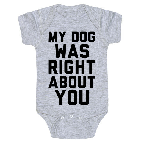 My Dog Was Right About You Baby One-Piece
