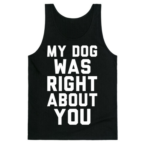 My Dog Was Right About You Tank Top