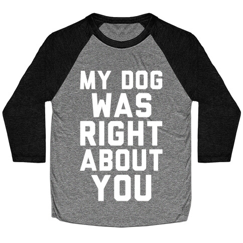 My Dog Was Right About You Baseball Tee