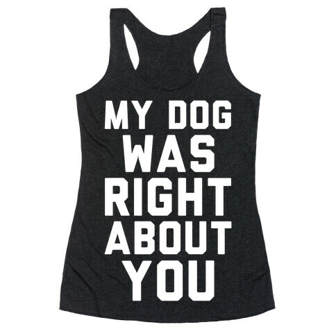 My Dog Was Right About You Racerback Tank Top