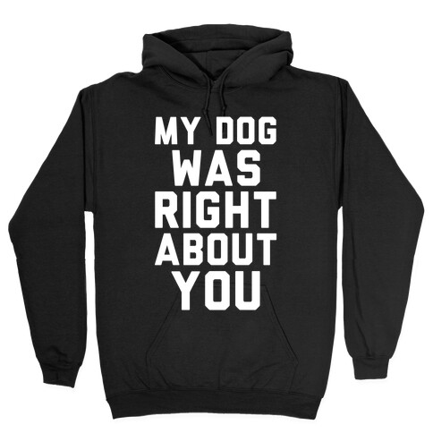 My Dog Was Right About You Hooded Sweatshirt