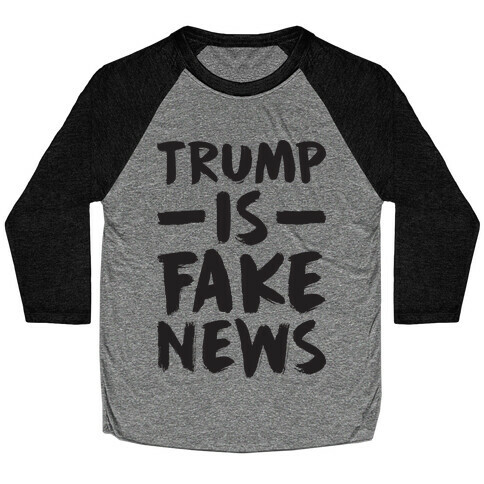 Trump Is Fake News Baseball Tee