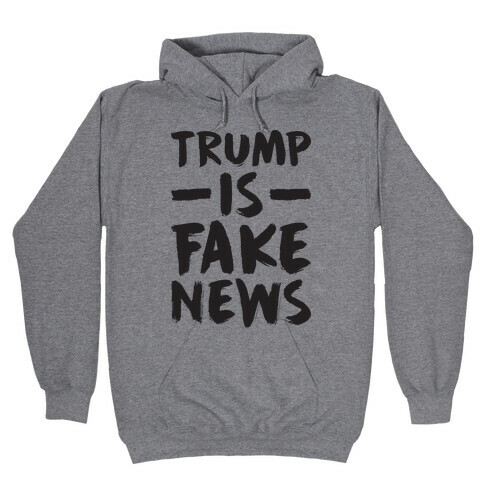 Trump Is Fake News Hooded Sweatshirt