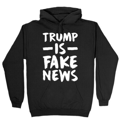 Trump Is Fake News Hooded Sweatshirt