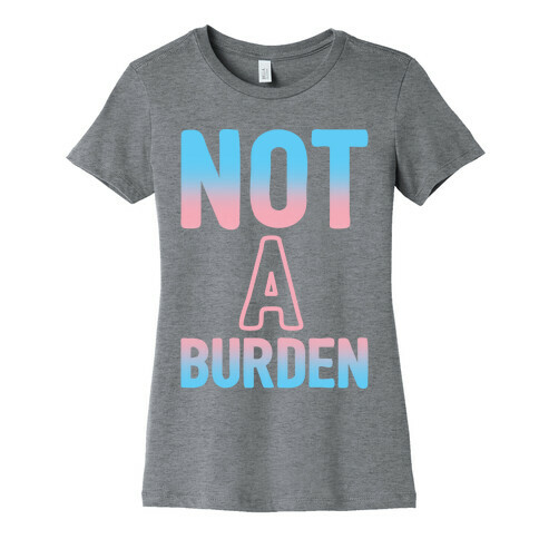 Trans People Are Not a Burden Womens T-Shirt