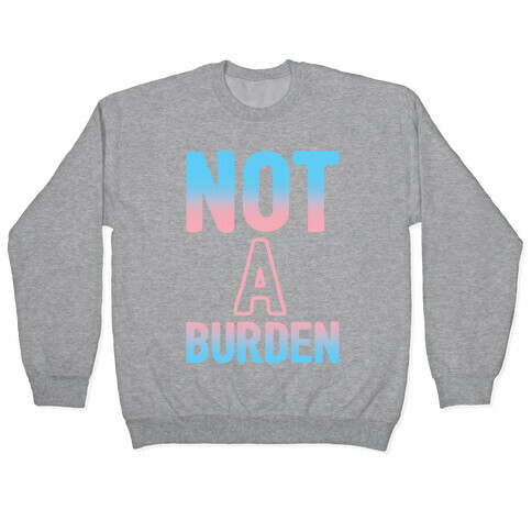 Trans People Are Not a Burden Pullover