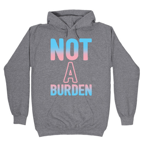 Trans People Are Not a Burden Hooded Sweatshirt