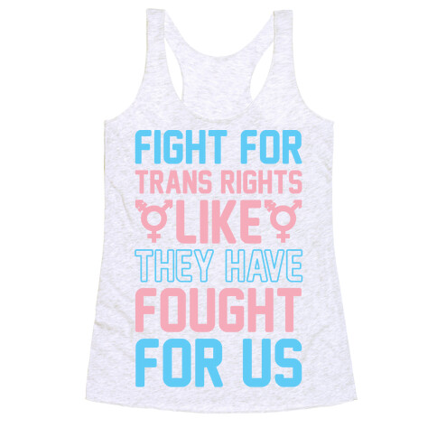 Fight For Trans Rights Like They Have Fought For Us Racerback Tank Top