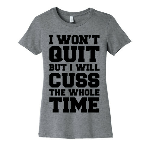 I Won't Quit But I Will Cuss The Whole Time Womens T-Shirt