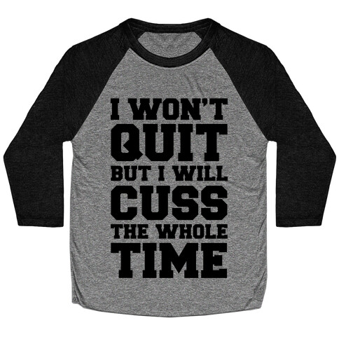 I Won't Quit But I Will Cuss The Whole Time Baseball Tee