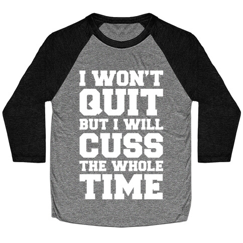 I Won't Quit But I Will Cuss The Whole Time Baseball Tee