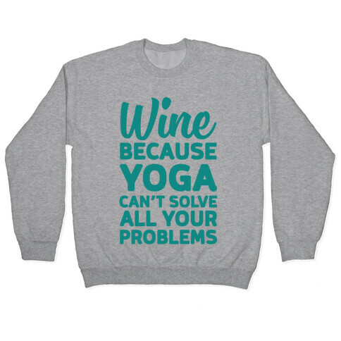 Wine Because Yoga Can't Solve All Your Problems Pullover