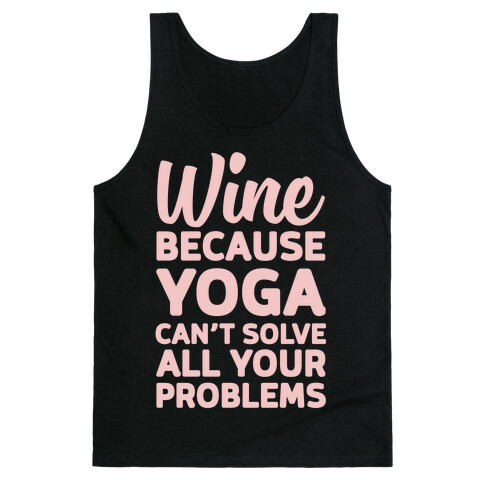 Wine Because Yoga Can't Solve All Your Problems Tank Top