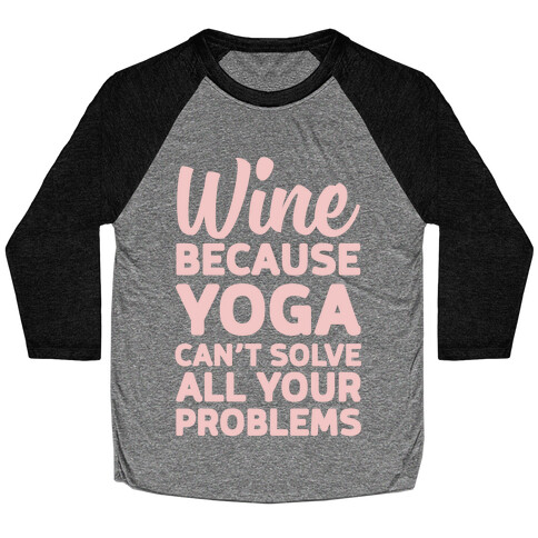 Wine Because Yoga Can't Solve All Your Problems Baseball Tee