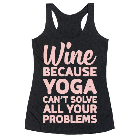 Wine Because Yoga Can't Solve All Your Problems Racerback Tank Top