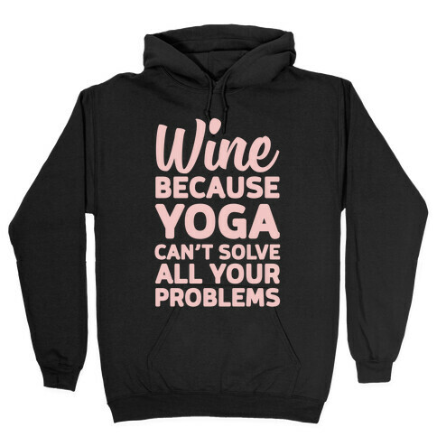 Wine Because Yoga Can't Solve All Your Problems Hooded Sweatshirt
