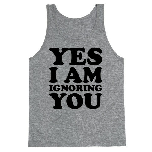 Yes I Am Ignoring You Tank Top
