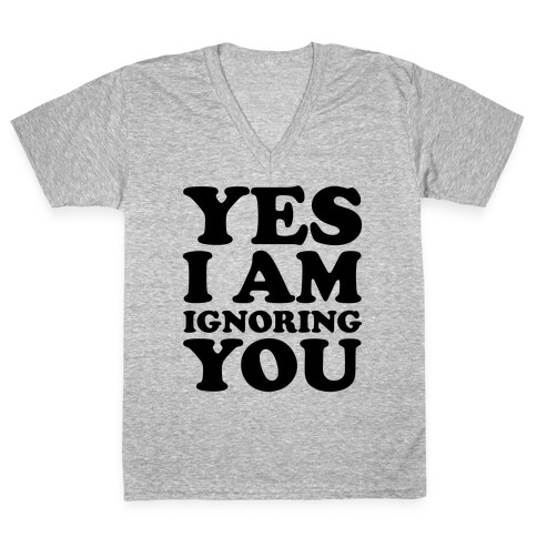 Yes I Am Ignoring You V-Neck Tee Shirt